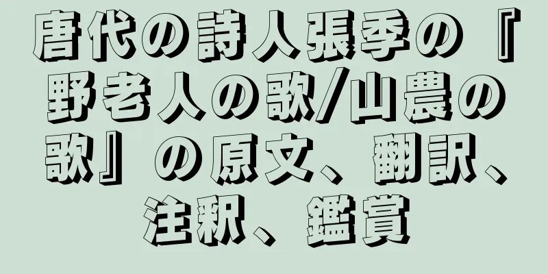 唐代の詩人張季の『野老人の歌/山農の歌』の原文、翻訳、注釈、鑑賞
