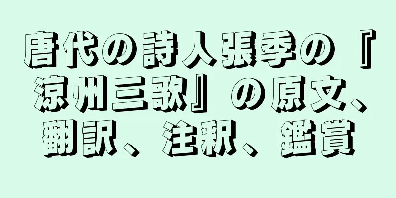 唐代の詩人張季の『涼州三歌』の原文、翻訳、注釈、鑑賞