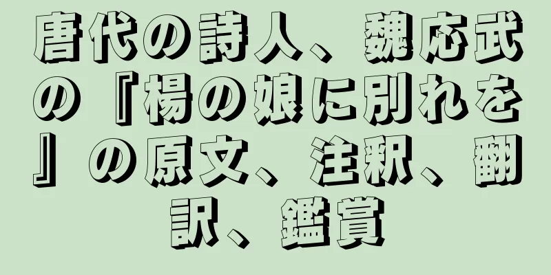 唐代の詩人、魏応武の『楊の娘に別れを』の原文、注釈、翻訳、鑑賞