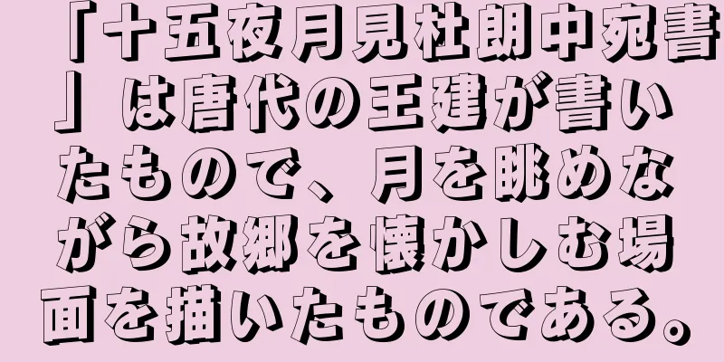 「十五夜月見杜朗中宛書」は唐代の王建が書いたもので、月を眺めながら故郷を懐かしむ場面を描いたものである。