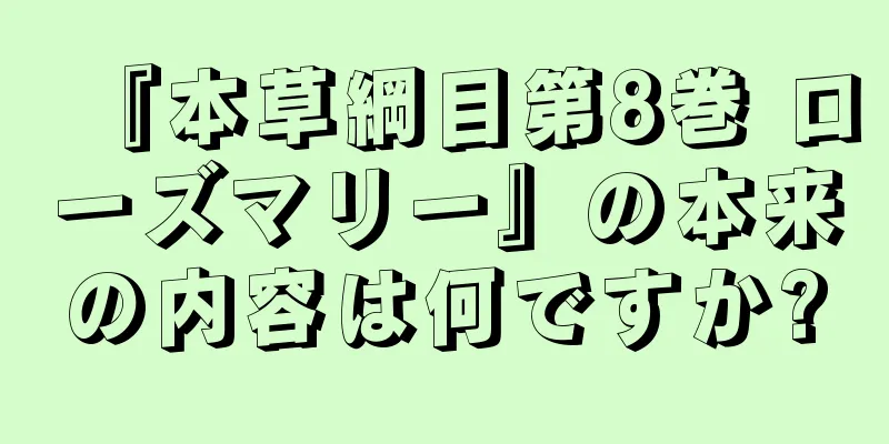 『本草綱目第8巻 ローズマリー』の本来の内容は何ですか?