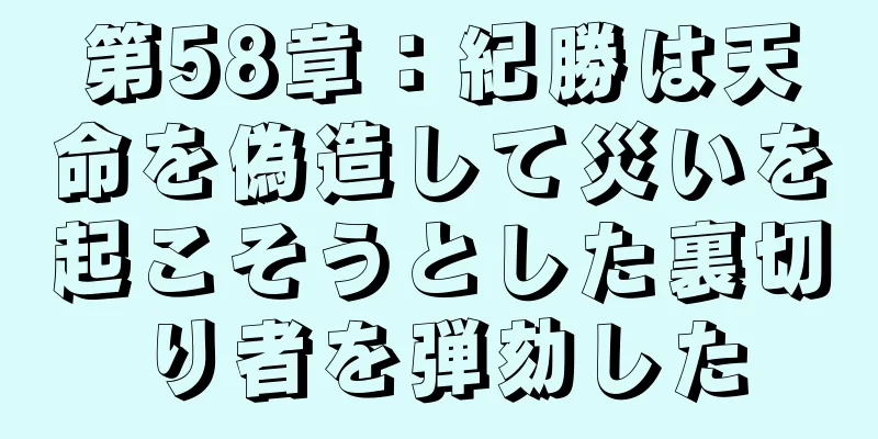 第58章：紀勝は天命を偽造して災いを起こそうとした裏切り者を弾劾した