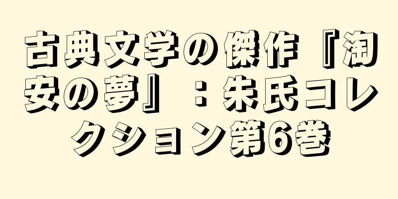 古典文学の傑作『淘安の夢』：朱氏コレクション第6巻