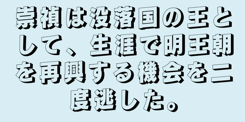 崇禎は没落国の王として、生涯で明王朝を再興する機会を二度逃した。