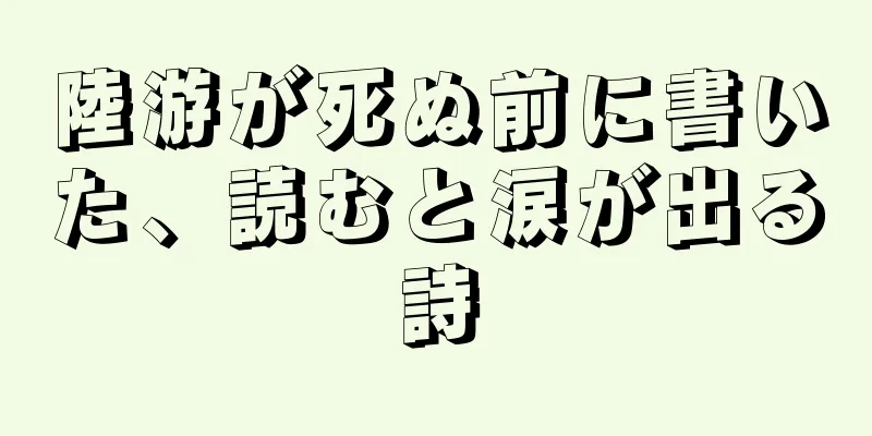陸游が死ぬ前に書いた、読むと涙が出る詩