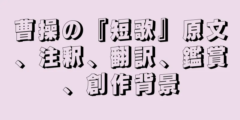 曹操の『短歌』原文、注釈、翻訳、鑑賞、創作背景