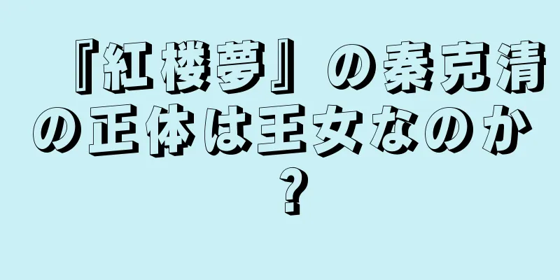 『紅楼夢』の秦克清の正体は王女なのか？