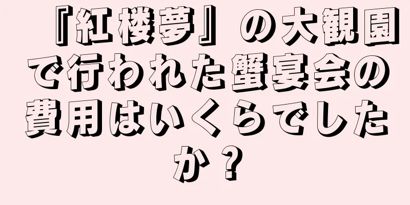 『紅楼夢』の大観園で行われた蟹宴会の費用はいくらでしたか？
