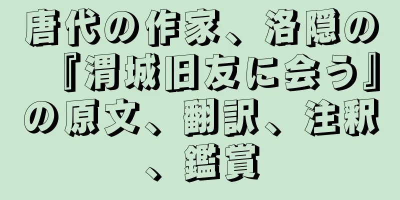 唐代の作家、洛隠の『渭城旧友に会う』の原文、翻訳、注釈、鑑賞