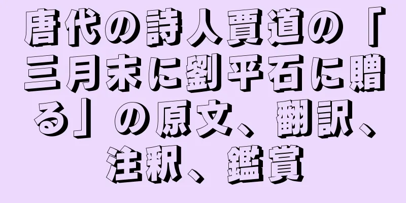 唐代の詩人賈道の「三月末に劉平石に贈る」の原文、翻訳、注釈、鑑賞