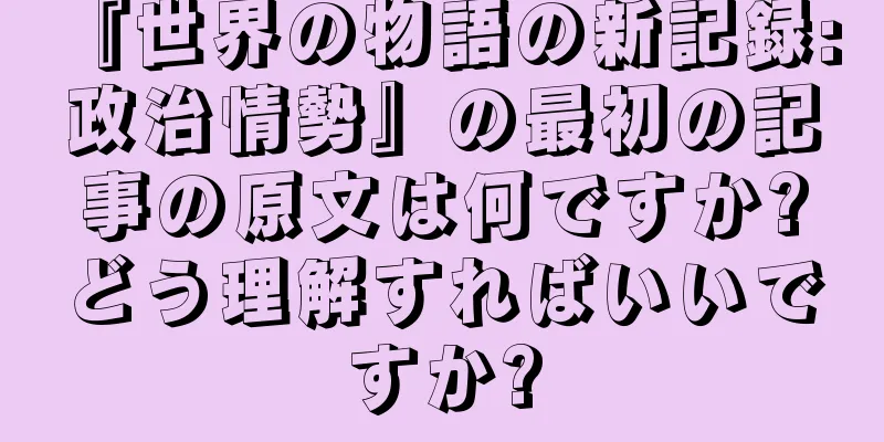 『世界の物語の新記録: 政治情勢』の最初の記事の原文は何ですか?どう理解すればいいですか?