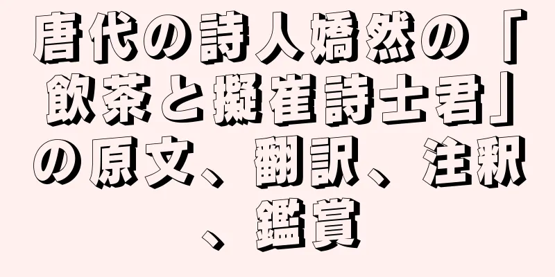 唐代の詩人嬌然の「飲茶と擬崔詩士君」の原文、翻訳、注釈、鑑賞