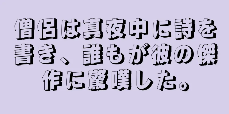 僧侶は真夜中に詩を書き、誰もが彼の傑作に驚嘆した。