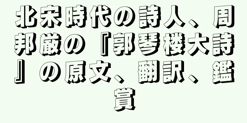 北宋時代の詩人、周邦厳の『郭琴楼大詩』の原文、翻訳、鑑賞
