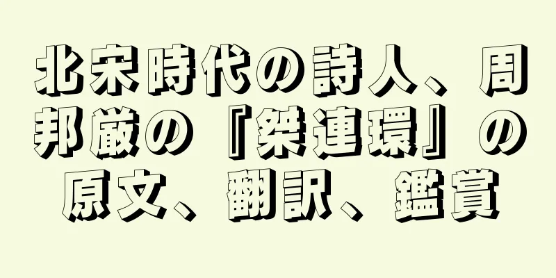 北宋時代の詩人、周邦厳の『桀連環』の原文、翻訳、鑑賞
