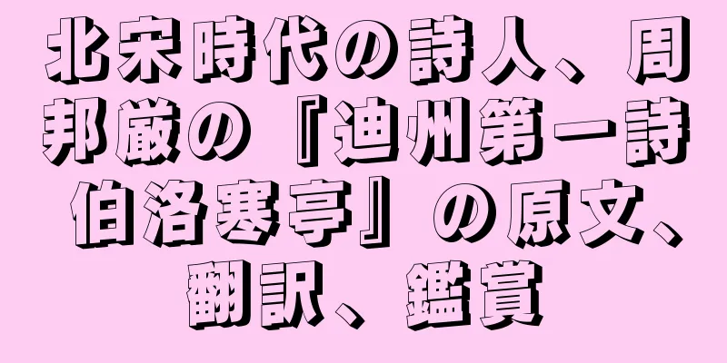 北宋時代の詩人、周邦厳の『迪州第一詩 伯洛寒亭』の原文、翻訳、鑑賞