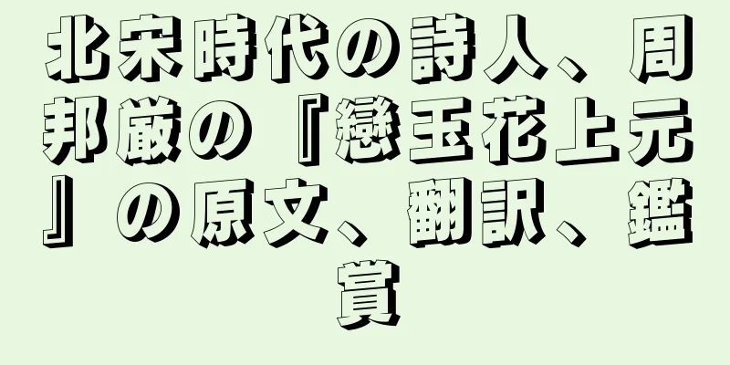 北宋時代の詩人、周邦厳の『戀玉花上元』の原文、翻訳、鑑賞