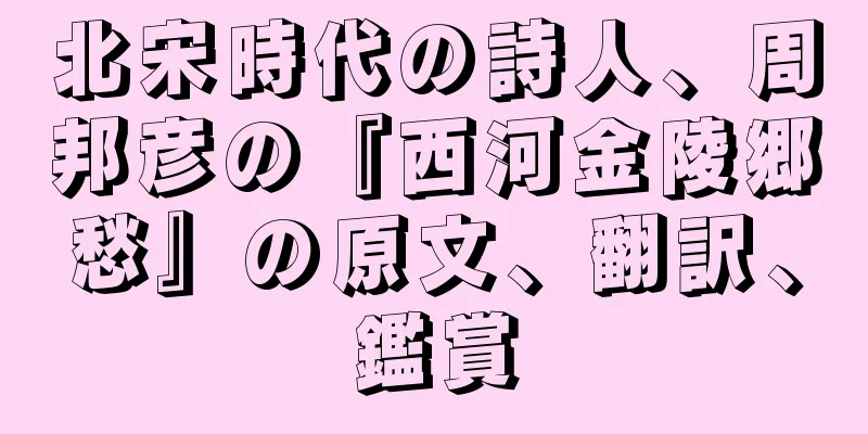 北宋時代の詩人、周邦彦の『西河金陵郷愁』の原文、翻訳、鑑賞
