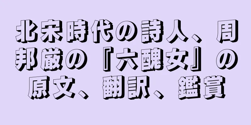 北宋時代の詩人、周邦厳の『六醜女』の原文、翻訳、鑑賞