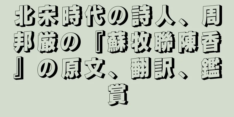 北宋時代の詩人、周邦厳の『蘇牧聯陳香』の原文、翻訳、鑑賞