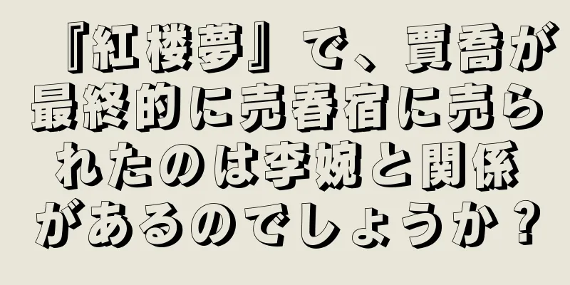 『紅楼夢』で、賈喬が最終的に売春宿に売られたのは李婉と関係があるのでしょうか？