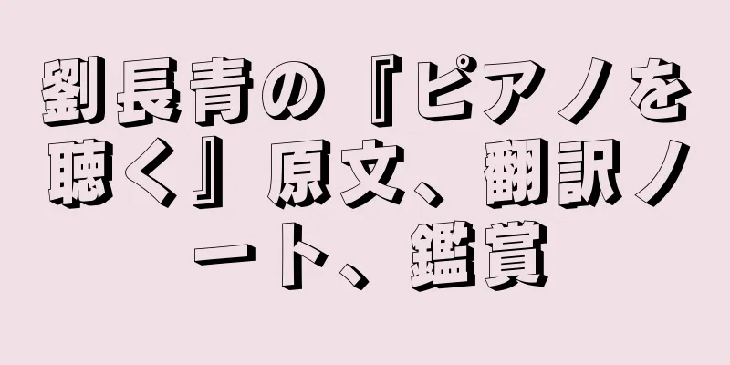 劉長青の『ピアノを聴く』原文、翻訳ノート、鑑賞