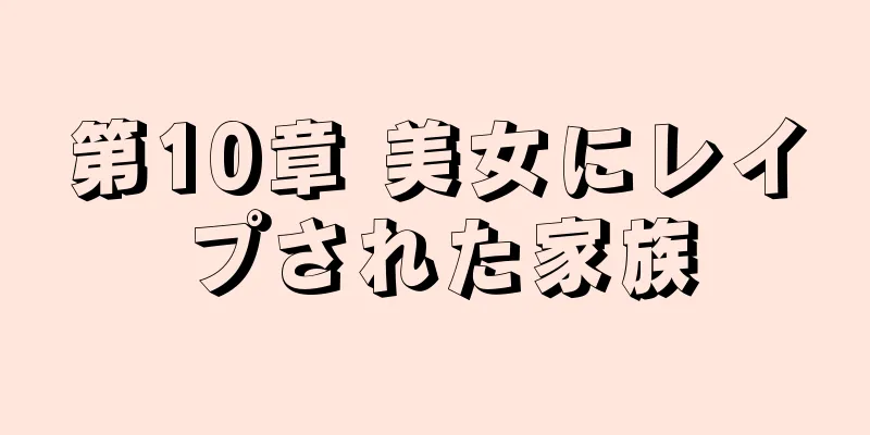第10章 美女にレイプされた家族