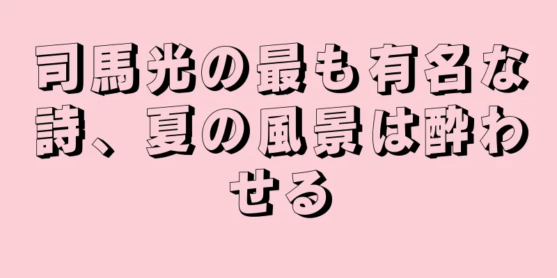 司馬光の最も有名な詩、夏の風景は酔わせる