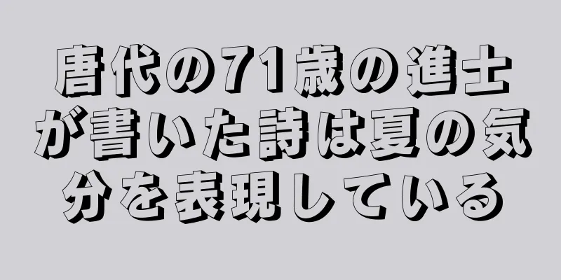 唐代の71歳の進士が書いた詩は夏の気分を表現している
