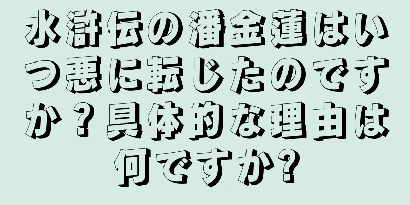 水滸伝の潘金蓮はいつ悪に転じたのですか？具体的な理由は何ですか?