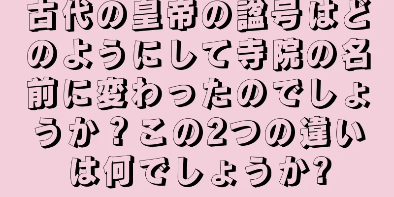 古代の皇帝の諡号はどのようにして寺院の名前に変わったのでしょうか？この2つの違いは何でしょうか?