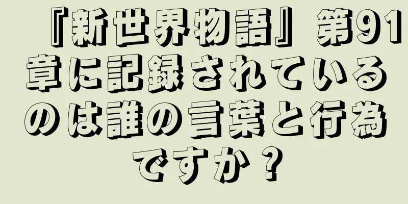 『新世界物語』第91章に記録されているのは誰の言葉と行為ですか？