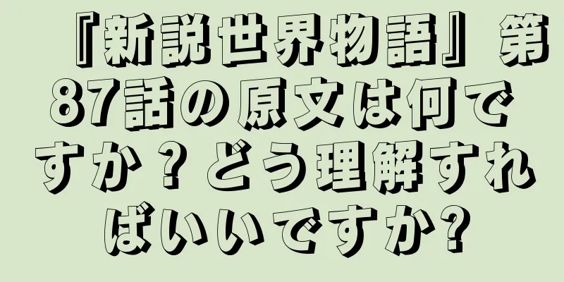 『新説世界物語』第87話の原文は何ですか？どう理解すればいいですか?