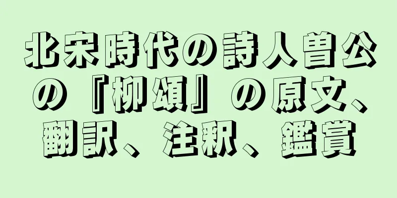 北宋時代の詩人曽公の『柳頌』の原文、翻訳、注釈、鑑賞