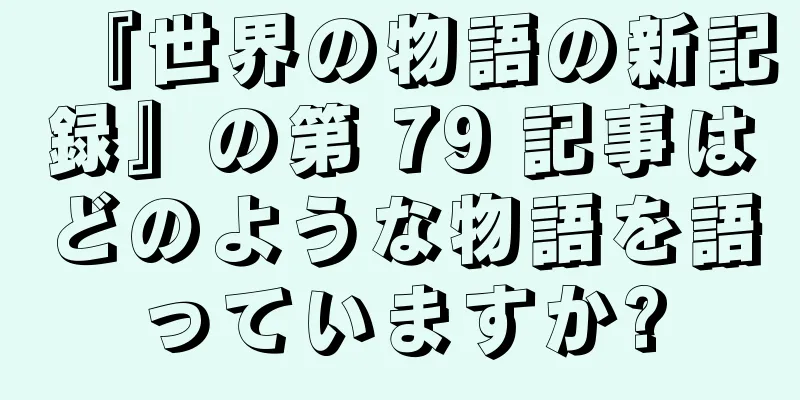 『世界の物語の新記録』の第 79 記事はどのような物語を語っていますか?