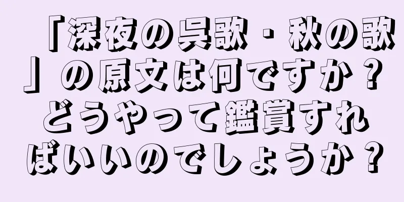 「深夜の呉歌・秋の歌」の原文は何ですか？どうやって鑑賞すればいいのでしょうか？