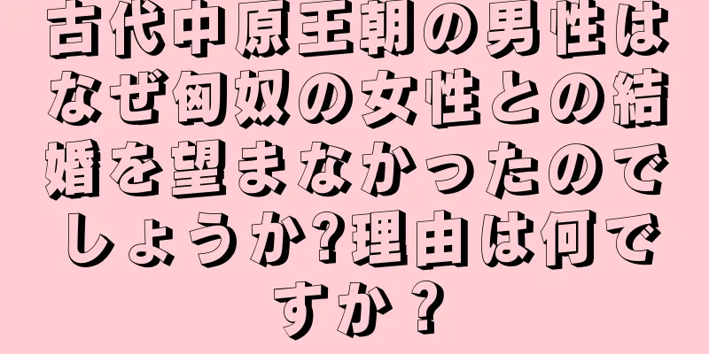 古代中原王朝の男性はなぜ匈奴の女性との結婚を望まなかったのでしょうか?理由は何ですか？