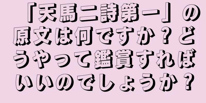 「天馬二詩第一」の原文は何ですか？どうやって鑑賞すればいいのでしょうか？