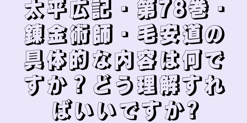 太平広記・第78巻・錬金術師・毛安道の具体的な内容は何ですか？どう理解すればいいですか?