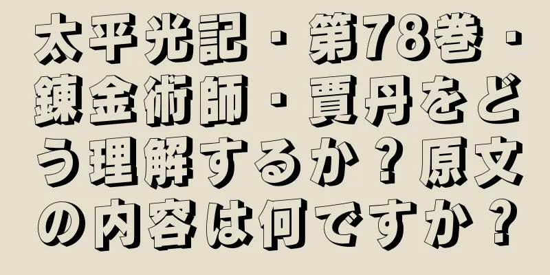 太平光記・第78巻・錬金術師・賈丹をどう理解するか？原文の内容は何ですか？