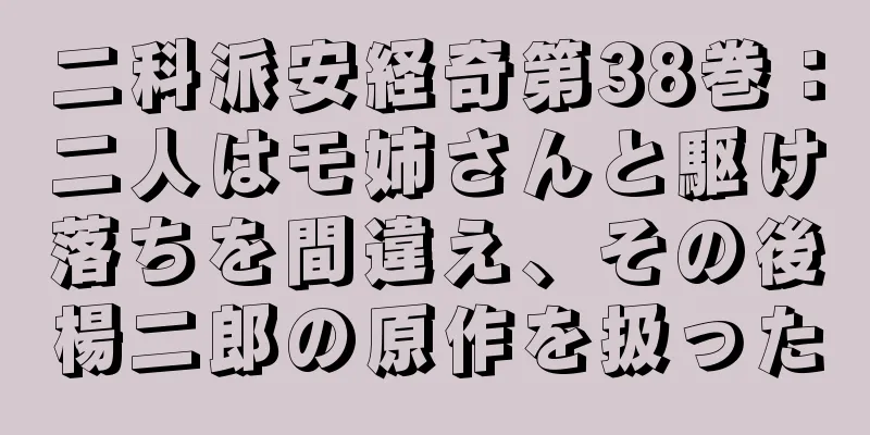 二科派安経奇第38巻：二人はモ姉さんと駆け落ちを間違え、その後楊二郎の原作を扱った