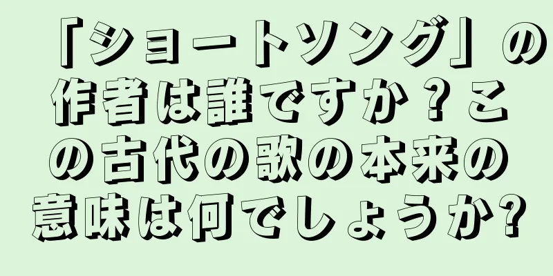 「ショートソング」の作者は誰ですか？この古代の歌の本来の意味は何でしょうか?