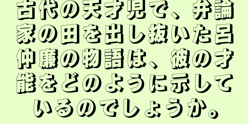 古代の天才児で、弁論家の田を出し抜いた呂仲廉の物語は、彼の才能をどのように示しているのでしょうか。
