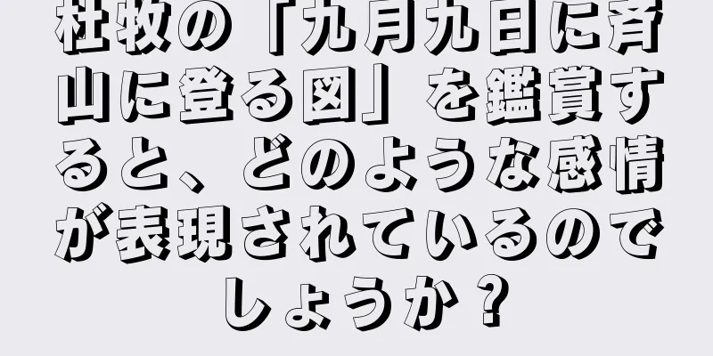 杜牧の「九月九日に斉山に登る図」を鑑賞すると、どのような感情が表現されているのでしょうか？