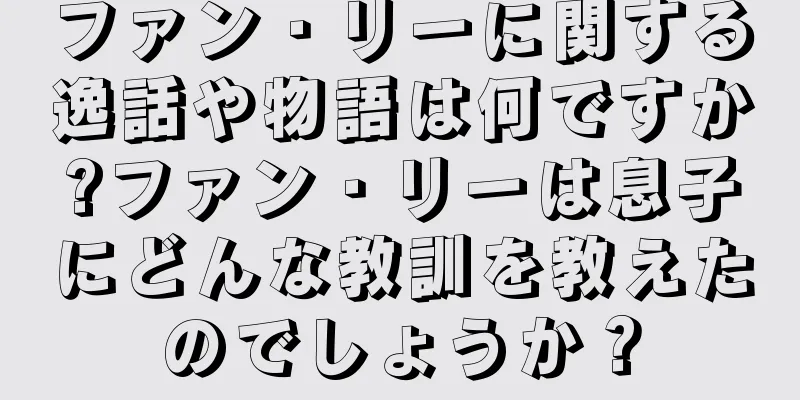 ファン・リーに関する逸話や物語は何ですか?ファン・リーは息子にどんな教訓を教えたのでしょうか？