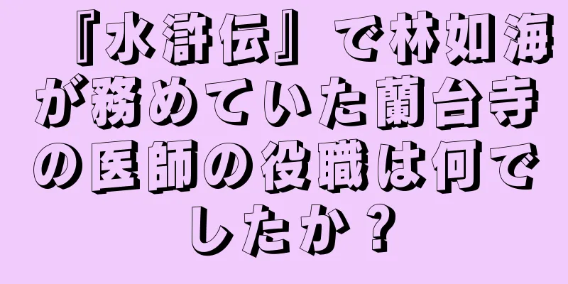 『水滸伝』で林如海が務めていた蘭台寺の医師の役職は何でしたか？