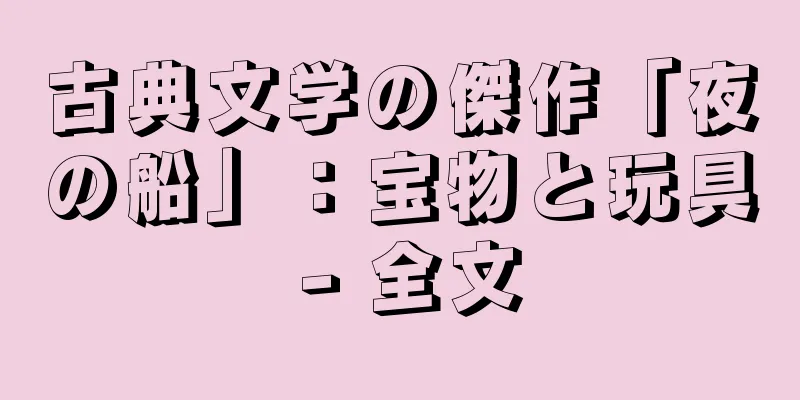 古典文学の傑作「夜の船」：宝物と玩具 - 全文