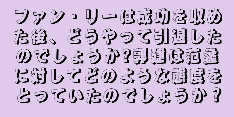 ファン・リーは成功を収めた後、どうやって引退したのでしょうか?郭建は范蠡に対してどのような態度をとっていたのでしょうか？