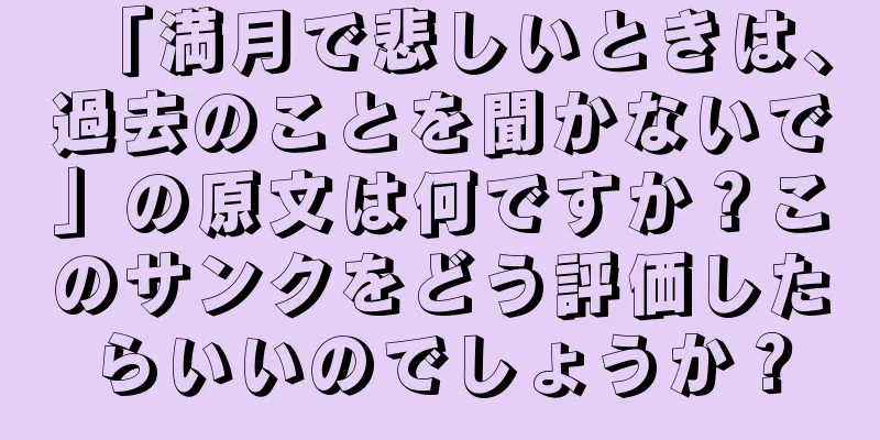 「満月で悲しいときは、過去のことを聞かないで」の原文は何ですか？このサンクをどう評価したらいいのでしょうか？