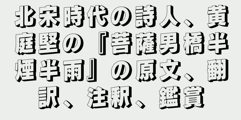 北宋時代の詩人、黄庭堅の『菩薩男橋半煙半雨』の原文、翻訳、注釈、鑑賞